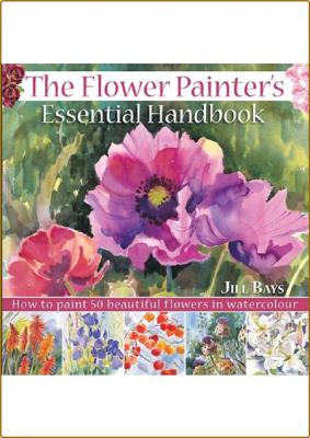 The Flower Painters Essential Handbook - How to Paint 50 Beautiful Flowers in Wate... _ba8de44be5186125154cbf8b5d4ec523