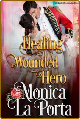 Healing My Wounded Hero  A Rege - Monica La Porta
