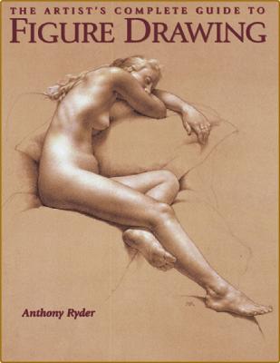 The artist's complete guide to figure drawing - a contemporary perspective on the ...