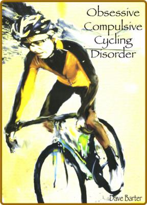 Obsessive Compulsive Cycling Disorder by Dave Barter
