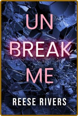 Unbreak Me - Reese Rivers _94333f1e023abcd06c718a96dcc52612