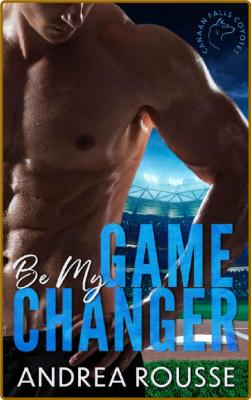 Be My Game Changer  A Sports Ro - Andrea Rousse