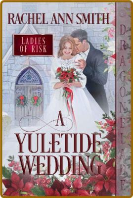 A Yuletide Wedding  A Regency H - Rachel Ann Smith