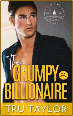 The Grumpy Billionaire  A Small - Tru Taylor