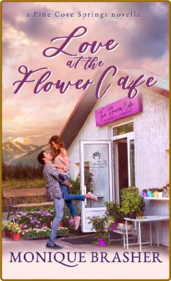 Love at the Flower Cafe  A Pine - Monique Brasher