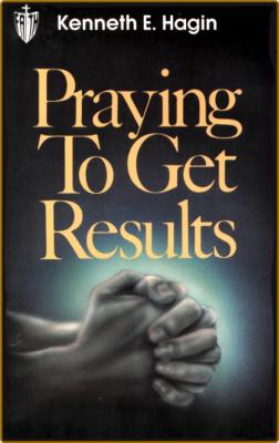 Kenneth E Hagin - PRaying to Get Results _89e6fc3e20ce859041a524af1aeecfed