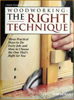 WoodWorking The Right Technique - Three Practical Ways to Do Every Job-And How to ... _5a79424e962679e76b5ddb3a20ca266c