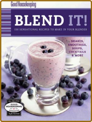 Good Housekeeping Blend It! - 150 Sensational Recipes to Make in Your Blender _429dae53b2ccb1d97ac17eddb5e21de4