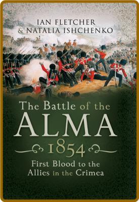 The Battle of the Alma 1854 - First Blood to the Allies in the Crimea