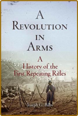 A Revolution in Arms - A History of the First Repeating Rifles