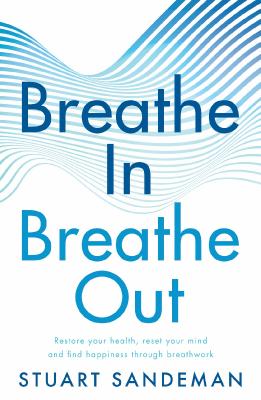 Breathe In, Breathe Out Restore Your Health, Reset Your Mind and Find Happine...
