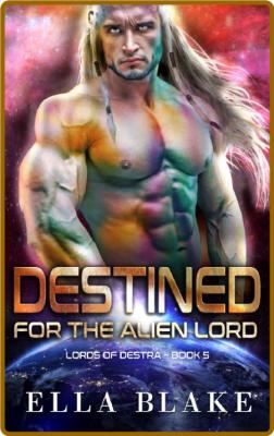 Destined for the Alien Lord  A - Ella Blake _dc8095362ce32a896f074da188a6e4e5