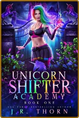 Unicorn Shifter Academy - J R  Thorn _1ef098d465e8406b8ad03ff4d3b75cee