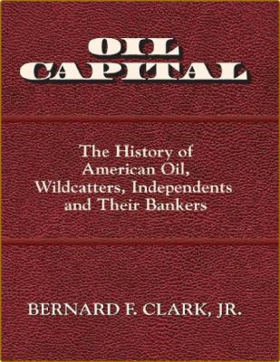 Clark B  Oil Capital  The History of American Oil, 2016 _a89134a98e5ca875acd3460ca2b50f3b