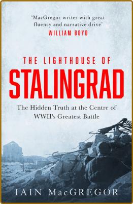 The Lighthouse of Stalingrad - The Hidden Truth at the Heart of the Greatest Batt...