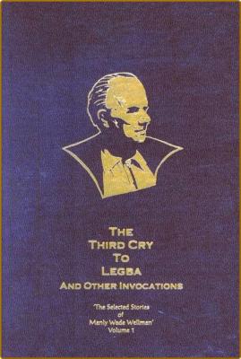 The Third Cry to Legba and Other Invocations (2000) by Manly Wade Wellman