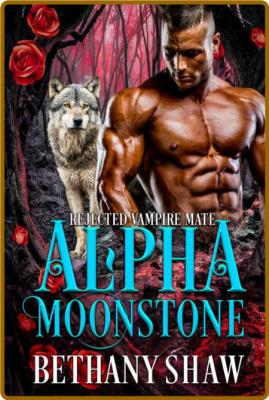 Alpha Moonstone (Rejected Vampi - Bethany Shaw