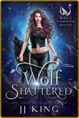 Wolf Shattered  A rejected mate - JJ King