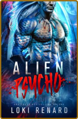 Alien Psycho  A Dark Possessive - Loki Renard