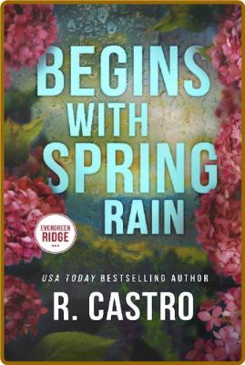 Begins with Spring Rain - R  Castro