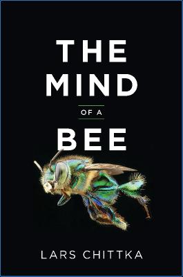 The Mind of a Bee - Lars Chittka;