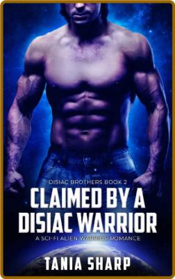 Claimed by a Disiac Warrior  A - Tania Sharp