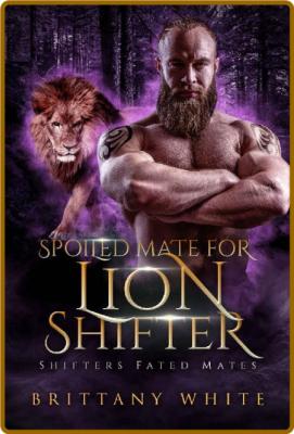 Spoiled Mate For Lion Shifter  - Brittany White