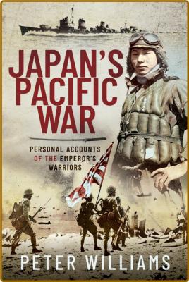 Japan's Pacific War - Personal Accounts of the Emperor's Warriors