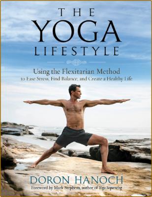 The Yoga Lifestyle - Using the Flexitarian Method to Ease Stress, Find Balance, and Create a Healthy Life