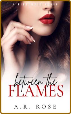 Between the Flames  - A R  Rose