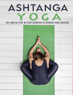 Ashtanga Yoga - The Crucial Step-by-step Overview to Dynamic Yoga Exercise [3...