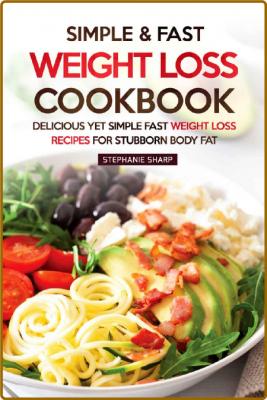 Simple & Fast Weight Loss Cookbook - Delicious Yet Simple Fast Weight Loss Recipes...