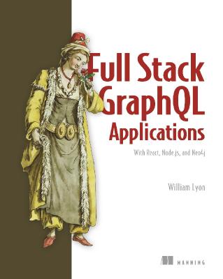 Full Stack GraphQL Applications With React, Node.js, and Neo4j (Final Release...