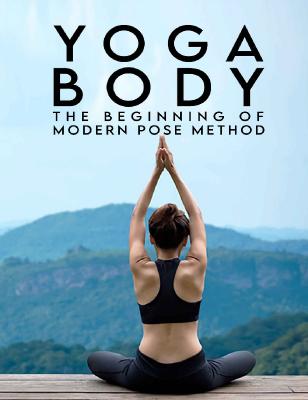 Yoga Body - The Beginnings of Modern Pose Method [34.74 MB]