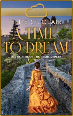 A Time To Dream  A Scottish Time Travel Ro - Ellie St  Clair