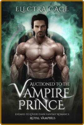 Auctioned to the Vampire Prince - Electra Cage