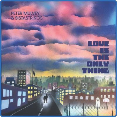 Peter Mulvey - Love Is the Only Thing (2022)