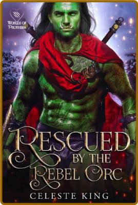 Rescued By The Rebel Orc (Mates - Celeste King