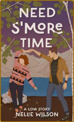 Need S'More Time  A Love Story - Nellie Wilson