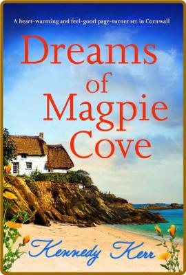 Dreams of Magpie Cove  A heart- - Kennedy Kerr