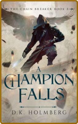 A Champion Falls by D  K  Holmberg