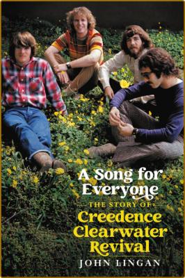 A Song for Everyone  The Story of Creedence Clearwater Revival by John Lingan 