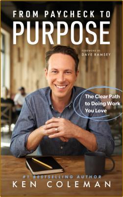 From Paycheck to Purpose  The Clear Path to Work You Love by Ken Coleman