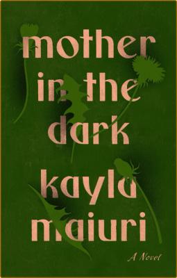 Mother In the Dark by Kayla Maiuri 