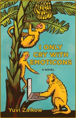 I Only Cry with Emoticons by Yuvi Zalkow 
