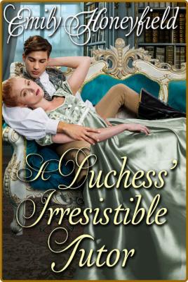 A Duchess' Irresistible Tutor  - Emily Honeyfield