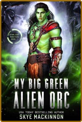 My Big Green Alien Orc (Starlig - Skye MacKinnon