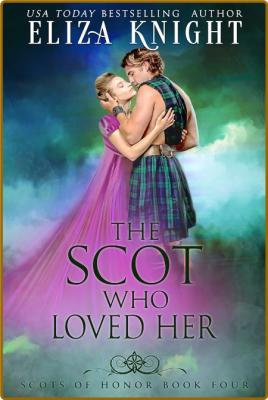 Scot Who Loved Her  The Scots of Honor Series The - Eliza Knight