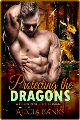 Protecting the Dragons  A Drago - Alicia Banks