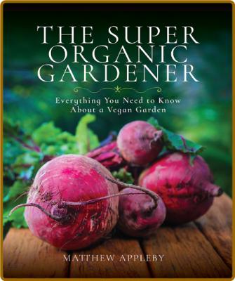 The Super Organic Gardener by Matthew Appleby